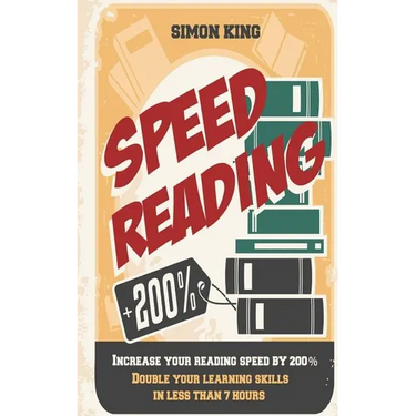 Speed Reading: Increase Your Reading Speed by 200%: Double Your Learning Skills In Less Than 7 Hours