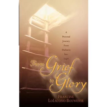 From Grief to Glory: A Personal Journey from Darkness Into Light
