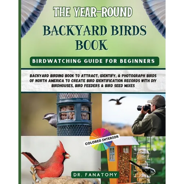 The Year-Round Backyard Birds Book: backyard birding book to Attract, Identify, & Photograph birds of north America to Create Bird Identification Reco