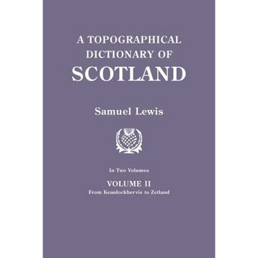 Topographical Dictionary of Scotland. Second Edition. in Two Volumes. Volume II: From Keanlochbervie to Zetland