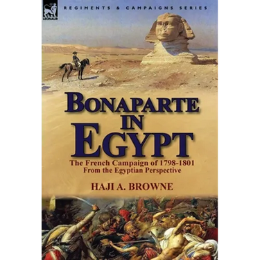 Bonaparte in Egypt: The French Campaign of 1798-1801 from the Egyptian Perspective