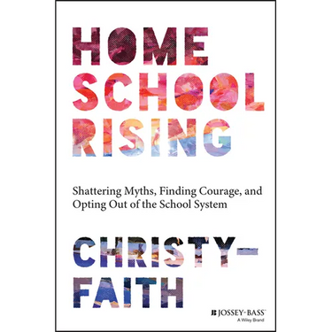 Homeschool Rising: Shattering Myths, Finding Courage, and Opting Out of the School System
