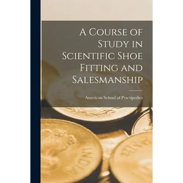 A Course of Study in Scientific Shoe Fitting and Salesmanship