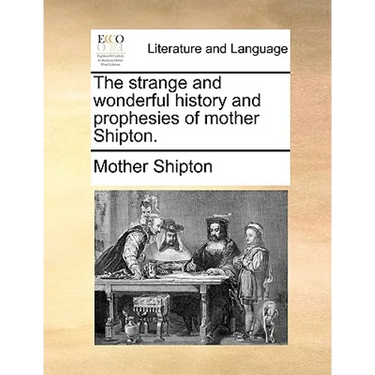 The Strange and Wonderful History and Prophesies of Mother Shipton.