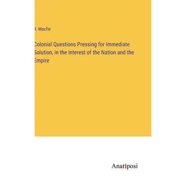 Colonial Questions Pressing for Immediate Solution, in the Interest of the Nation and the Empire