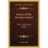 History Of The Byzantine Empire: From 716 To 1057 (1906)