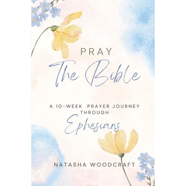 Pray The Bible: A 10-week prayer journey through Ephesians