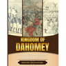 Kingdom of Dahomey: A Brief Overview from Beginning to the End