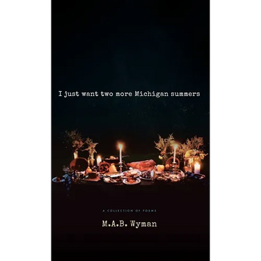 I just want two more Michigan summers: A Collection of Poems