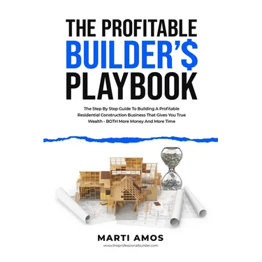 The Profitable Builder's Playbook: The Step-by-Step Guide to Building a Profitable Residential Construction Business That Gives You True Wealth-BOTH M