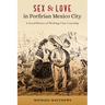 Sex and Love in Porfirian Mexico City: A Social History of Working-Class Courtship
