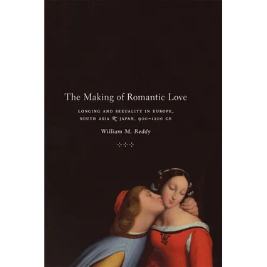 The Making of Romantic Love: Longing and Sexuality in Europe, South Asia, and Japan, 900-1200 CE