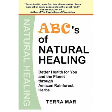 ABC's Of Natural Healing: Better Health For You And The Planet Through Amazon Rainforest Herbs