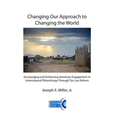 Changing Our Approach to Changing the World: Encouraging and Enhancing American Engagement in International Philanthropy Through Tax Law Reform