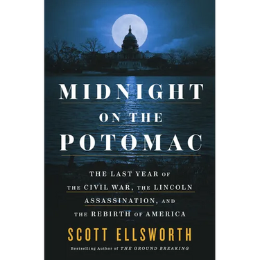 Midnight on the Potomac: The Last Year of the Civil War, the Lincoln Assassination, and the Rebirth of America