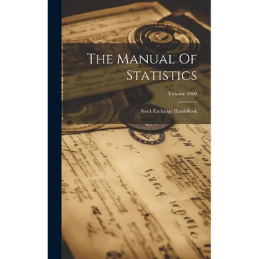 The Manual Of Statistics: Stock Exchange Hand-book; Volume 1900