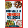 CKD Stage 3 Cookbook for Seniors: Quick Delicious Low Sodium, Low Potassium Diet Recipes and Meal Plan to Avoid Dialysis and Prevent Kidney Failure