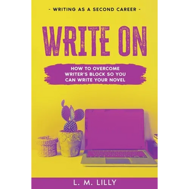 Write On: How To Overcome Writer's Block So You Can Write Your Novel