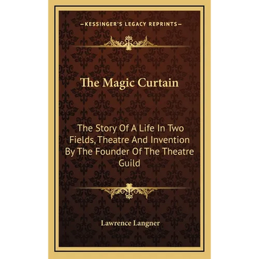 The Magic Curtain: The Story Of A Life In Two Fields, Theatre And Invention By The Founder Of The Theatre Guild