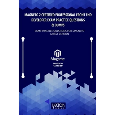 Magneto 2 Certified Professional Front End Developer Exam Practice Questions & Dumps: Exam Practice Questions for MAGNETO LATEST VERSION