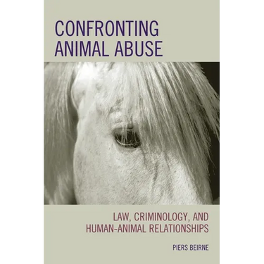 Confronting Animal Abuse: Law, Criminology, and Human-Animal Relationships