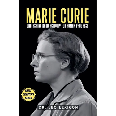 Marie Curie: Unleashing Radioactivity for Human Progress