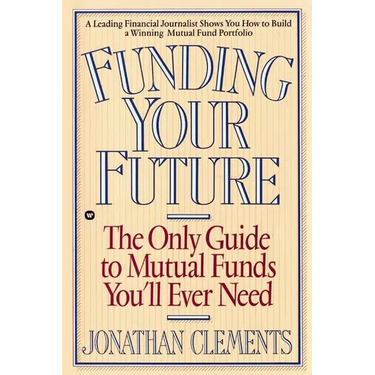 Funding Your Future: The Only Guide to Mutual Funds You'll Ever Need