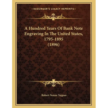 A Hundred Years Of Bank Note Engraving In The United States, 1795-1895 (1896)