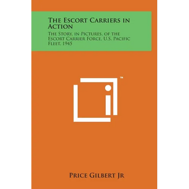 The Escort Carriers in Action: The Story, in Pictures, of the Escort Carrier Force, U.S. Pacific Fleet, 1945
