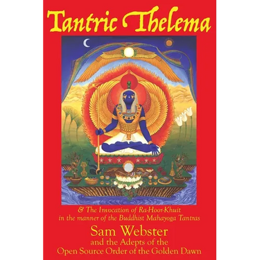 Tantric Thelema: and The Invocation of Ra-Hoor-Khuit in the manner of the Buddhist Mahayoga Tantras