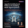 Agentic Architectural Patterns for Building Multi-Agent Systems: Proven design patterns and practices for GenAI, agents, RAG, LLMOps, and enterprise-s