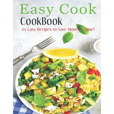 Easy Cook Cookbook: 215 easy recipes to save Money & Time!