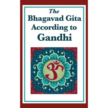 The Bhagavad Gita According to Gandhi: A Spiritual Interpretation