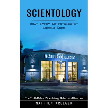 Scientology: What Every Scientologist Should Know (The Truth Behind Scientology Beliefs and Practice)