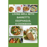 Living Well with Barrett's Esophagus. a Cookbook: Delicious Recipes for Managing Barrett's Esophagus and Enhancing Your Health