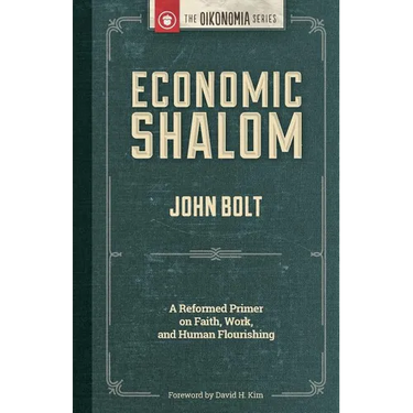 Economic Shalom: A Reformed Primer on Faith, Work, and Human Flourishing
