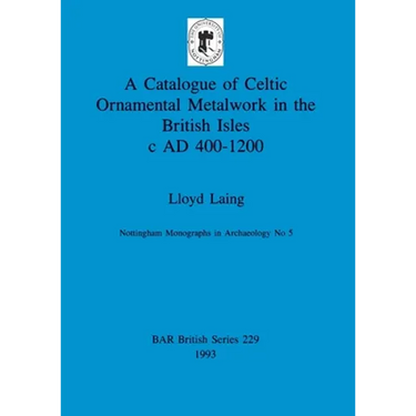 A Catalogue of Celtic Ornamental Metalwork in the British Isles c AD 400-1200