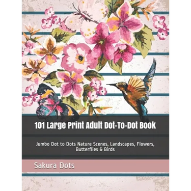 101 Large Print Adult Dot-To-Dot Book: Jumbo Dot to Dots Nature Scenes, Landscapes, Flowers, Butterflies & Birds