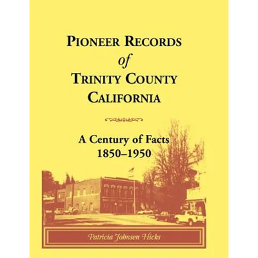 Pioneer Records of Trinity County, California: A Century of Facts, 1850-1950