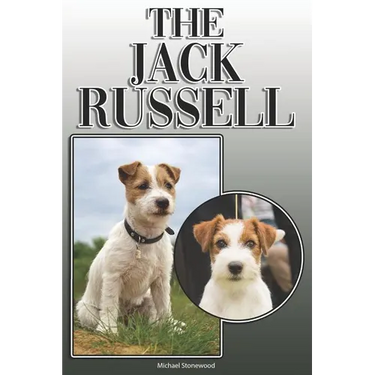 The Jack Russell: A Complete and Comprehensive Owners Guide To: Buying, Owning, Health, Grooming, Training, Obedience, Understanding and