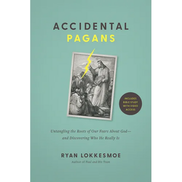 Accidental Pagans: Untangling the Roots of Our Fears about God--And Discovering Who He Really Is