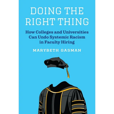 Doing the Right Thing: How Colleges and Universities Can Undo Systemic Racism in Faculty Hiring