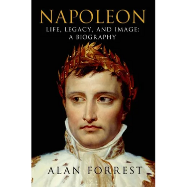Napoleon: Life, Legacy, and Image: A Biography