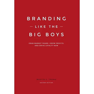 Branding Like the Big Boys: Grab Market Share, Grow Profits, and Drive Loyalty Now