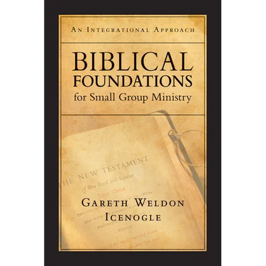 Biblical Foundations for Small Group Ministry: An Integrational Approach