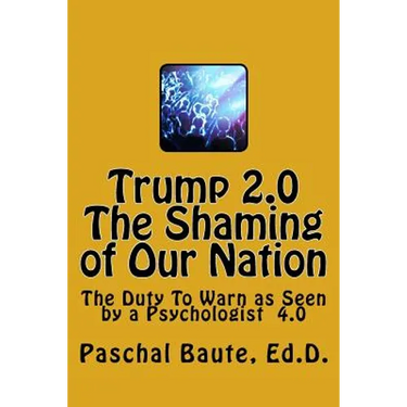 Trump 2.0 The Shaming of Our Nation: The Duty To Warn as Seen by a Psychologist 4.0