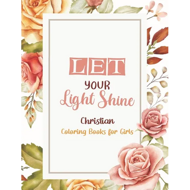 Let Your Light Shine - Christian Coloring Books for girls: Coloring Book With Full of Bible Verse and Inspirational Quotes From Bible to Be Mentally R