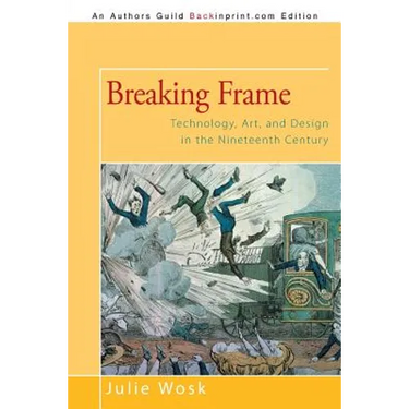 Breaking Frame: Technology, Art, and Design in the Nineteenth Century