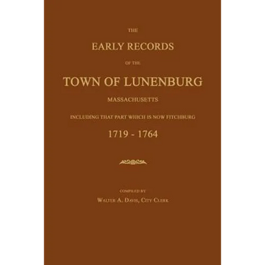 The Early Records of the Town of Lunenburg, Massachusetts, Including That Part Which Is Now Fitchburg: 1719-1764