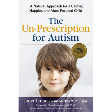 The Un-Prescription for Autism: A Natural Approach for a Calmer, Happier, and More Focused Child